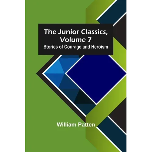 The Junior Classics, Volume 7: Stories of Courage and Heroism