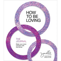 How to Be Loving: The Journal: Relax Your Mind. Connect with the Divine.