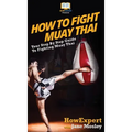 How to Fight Muay Thai: Your Step By Step Guide to Fighting Muay Thai
