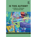 Is This Autism?: A Guide for Clinicians and Everyone Else