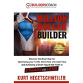Million Dollar Builder: Discover the Road Map for Optimizing Your Profit, Work-Flow and Cash-Flow and Achieving a Seven Figure Net Profit in 3