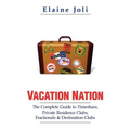 Vacation Nation: The Complete Guide to Timeshare, Private Residence Clubs, Fractionals & Destination Clubs
