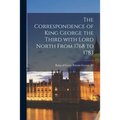 The Correspondence of King George the Third With Lord North From 1768 to 1783