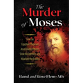 The Murder of Moses: How an Egyptian Magician Assassinated Moses, Stole His Identity, and Hijacked the Exodus