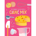 101 Things to Do with a Cake Mix, New Edition