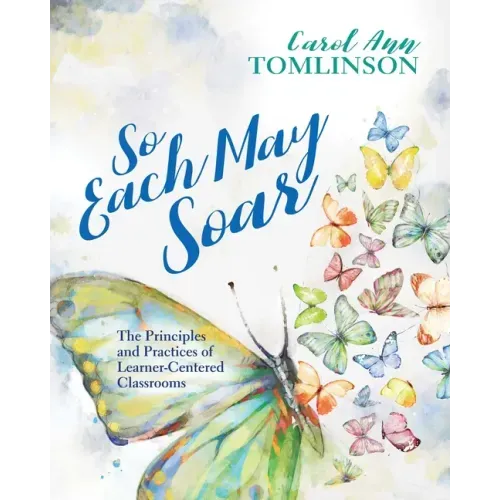So Each May Soar: The Principles and Practices of Learner-Centered Classrooms