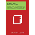 St. Paul And Protestantism: With An Essay On Puritanism And The Church Of England And Last Essays On Church And Religion