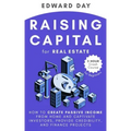 Raising Capital for Real Estate: How to Create Passive Income from Home and Captivate Investors, Provide Credibility and Finance Projects