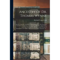 Ancestry of Dr. Thomas Wynne: Speaker of the First Assembly of Pennsylvania, Etc.; Who Was Born in the Parish of Yskeiviog, Near Caerwys, in Flintsh