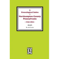 A Genealogical Index of Northampton County, Pennsylvania, 1752-1802.