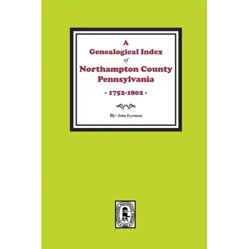 A Genealogical Index of Northampton County, Pennsylvania, 1752-1802.