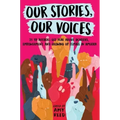 Our Stories, Our Voices: 21 YA Authors Get Real about Injustice, Empowerment, and Growing Up Female in America