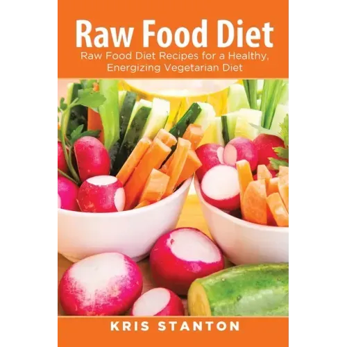 Raw Food Diet: Raw Food Diet Recipes for a Healthy, Energizing Vegetarian Diet