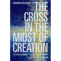 The Cross in the Midst of Creation: Following Jesus, Engaging the Powers, Transforming the World