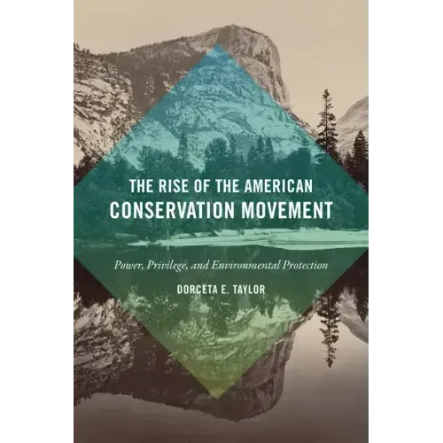 The Rise of the American Conservation Movement: Power, Privilege, and Environmental Protection