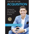 The Art of the Acquisition: Teaching You How To Win Big In Real Estate Investing