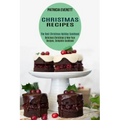 Christmas Recipes: The Best Christmas Holiday Cookbook (Delicious Christmas & New Year Recipes, Complete Cookbook)
