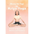 Manoj the Yogi on Kriya Yoga: A Guide to Awaken the Chakras and Kundalini