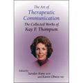 The Art of Therapeutic Communication: The Collected Works of Kay F Thompson