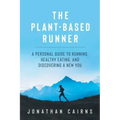 The Plant Based Runner: A Personal Guide to Running, Healthy Eating, and Discovering a New You