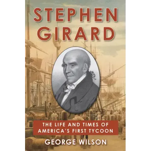 Stephen Girard: The Life and Times of America's First Tycoon