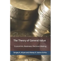 The Theory of General Value: Economics, Business, Decision-Making