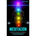 Meditación: La mejor guía de meditación para la meditación (Una guía paso a paso a estar más consciente y profunda conexión contigo mismo)