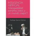 INTELIGENCIA ARTIFICIAL ¿Desigualdad extrema, caos o un mundo mejor?