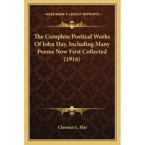 The Complete Poetical Works Of John Hay, Including Many Poems Now First Collected (1916)