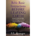 Bible Basic Instructions Before Leaving Earth: Evidence to prove the Bible is the true living word of God and how real God really is