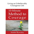 10-Minute Method to Courage: Living an Unbelievably Courageous Life