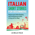Italian Short Stories for Beginners: Improve your Italian Reading and Comprehension Skills in Easy and Fun Way!