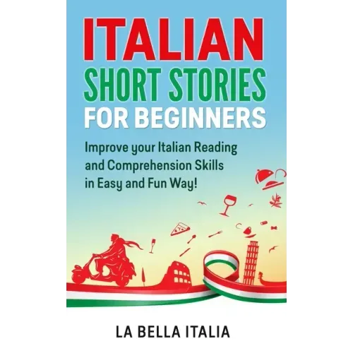 Italian Short Stories for Beginners: Improve your Italian Reading and Comprehension Skills in Easy and Fun Way!