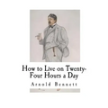 How to Live on Twenty-Four Hours a Day: How to Live