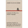 Carpentry for Boys In a Simple Language, Including Chapters on Drawing, Laying Out Work, Designing and Architecture With 250 Original Illustrations