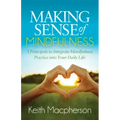 Making Sense of Mindfulness: Five Principals to Integrate Mindfulness Practice Into Your Daily Life