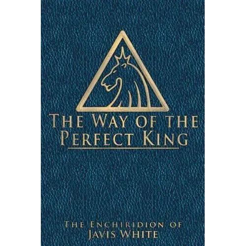 The Way of the Perfect King: The Enchiridion of Javis White