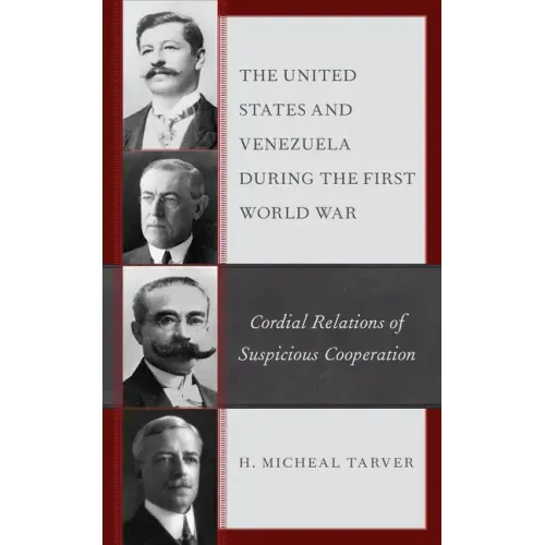 The United States and Venezuela during the First World War: Cordial Relations of Suspicious Cooperation