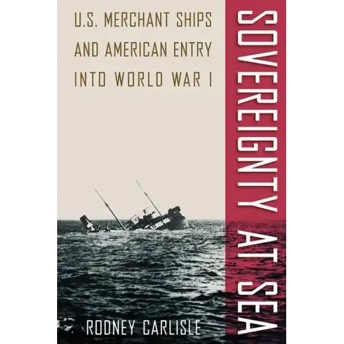 Sovereignty at Sea: U.S. Merchant Ships and American Entry Into World War I