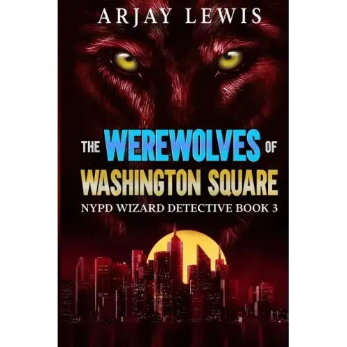 The Werewolves Of Washington Square: NYPD Wizard Detective Book 3