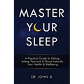 Master Your Sleep: A Practical Guide to Falling Asleep Fast and to Boost Instantly Your Health & Wellbeing