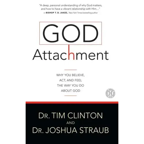 God Attachment: Why You Believe, ACT, and Feel the Way You Do about God