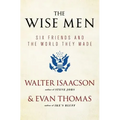 The Wise Men: Six Friends and the World They Made