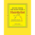 So You Think You Want To Be A Hairstylist