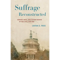 Suffrage Reconstructed: Gender, Race, and Voting Rights in the Civil War Era