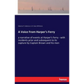 A Voice From Harper's Ferry: a narrative of events at Harper's Ferry - with incidents prior and subsequent to its capture by Captain Brown and his men