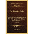 The Spirit Of Christ: Thoughts On The Indwelling Of The Holy Spirit In The Believer And The Church (1888)