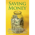 Saving Money: Simple tips that will help you save more money every day, and have more money every week!