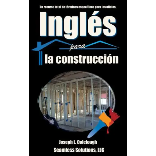 Ingles para la construccion: Un recurso total de terminos especificos para los oficios