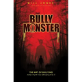 The Bully Monster: The Art of Bullying and How to Eradicate It